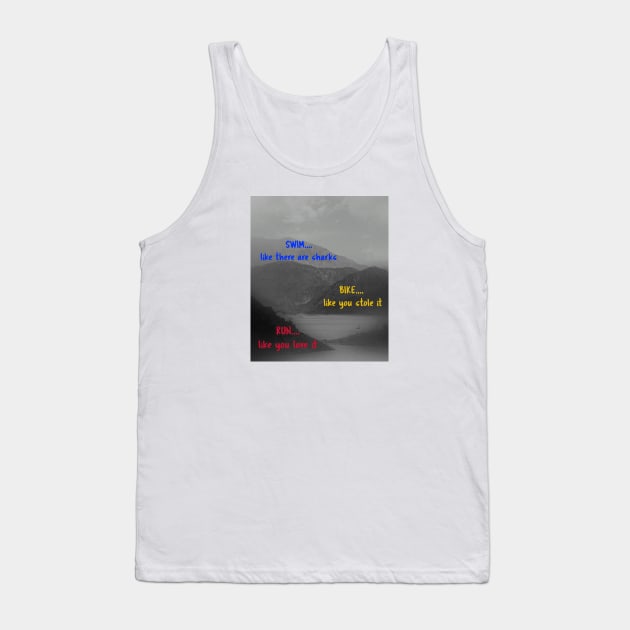 SWIM like there are sharks, BIKE like you stole it, RUN like you love it Tank Top by RevUp